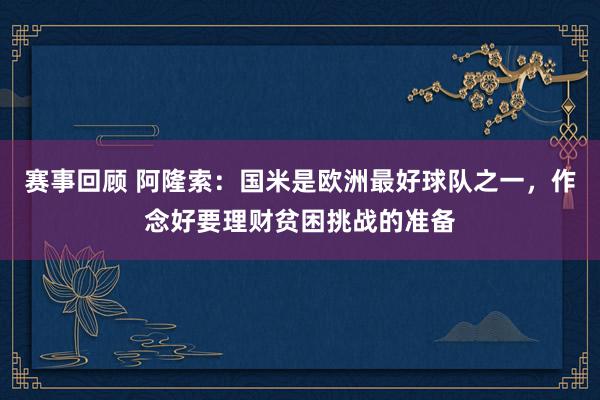 赛事回顾 阿隆索：国米是欧洲最好球队之一，作念好要理财贫困挑战的准备