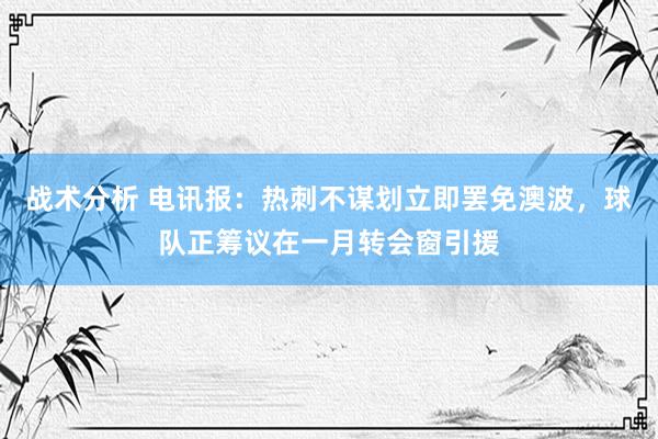 战术分析 电讯报：热刺不谋划立即罢免澳波，球队正筹议在一月转会窗引援