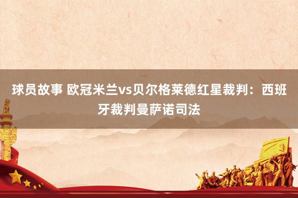 球员故事 欧冠米兰vs贝尔格莱德红星裁判：西班牙裁判曼萨诺司法