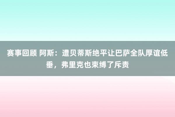 赛事回顾 阿斯：遭贝蒂斯绝平让巴萨全队厚谊低垂，弗里克也束缚了斥责