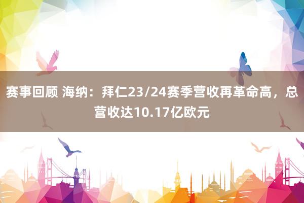 赛事回顾 海纳：拜仁23/24赛季营收再革命高，总营收达10.17亿欧元