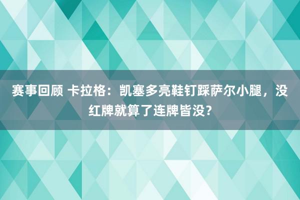 赛事回顾 卡拉格：凯塞多亮鞋钉踩萨尔小腿，没红牌就算了连牌皆没？