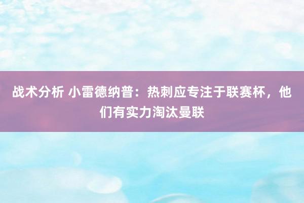 战术分析 小雷德纳普：热刺应专注于联赛杯，他们有实力淘汰曼联