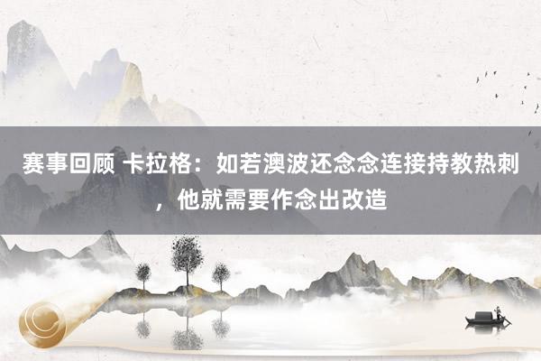 赛事回顾 卡拉格：如若澳波还念念连接持教热刺，他就需要作念出改造