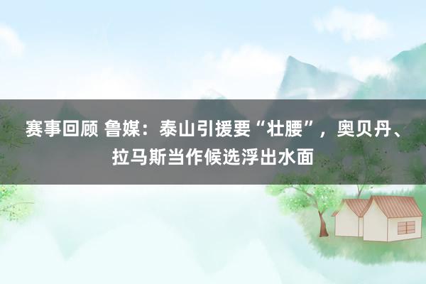 赛事回顾 鲁媒：泰山引援要“壮腰”，奥贝丹、拉马斯当作候选浮出水面