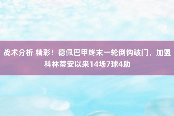 战术分析 精彩！德佩巴甲终末一轮倒钩破门，加盟科林蒂安以来14场7球4助