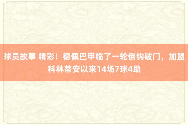 球员故事 精彩！德佩巴甲临了一轮倒钩破门，加盟科林蒂安以来14场7球4助