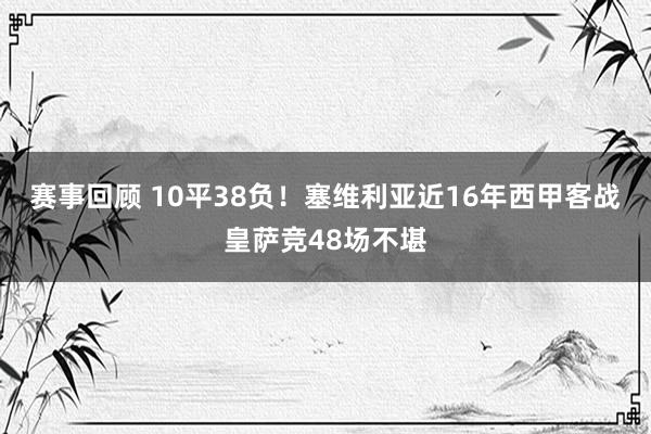 赛事回顾 10平38负！塞维利亚近16年西甲客战皇萨竞48场不堪