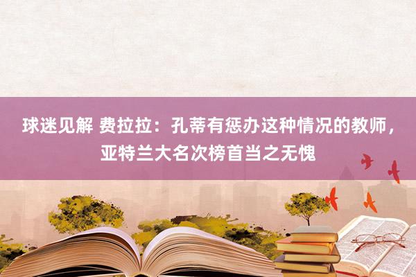 球迷见解 费拉拉：孔蒂有惩办这种情况的教师，亚特兰大名次榜首当之无愧