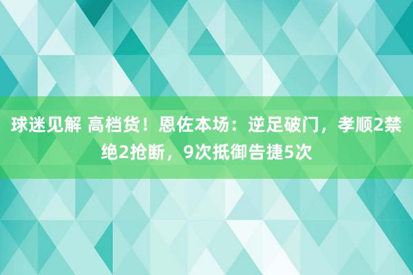 球迷见解 高档货！恩佐本场：逆足破门，孝顺2禁绝2抢断，9次抵御告捷5次